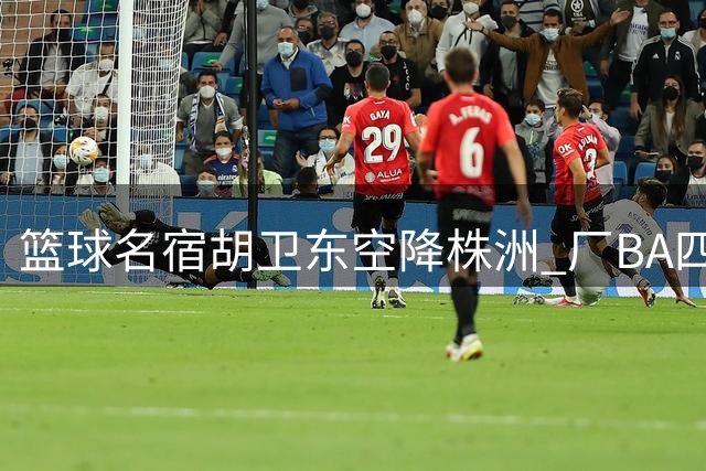 篮球名宿胡卫东空降株洲 厂BA四强争夺战即将打响